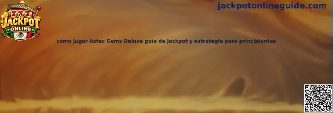 Guía de cómo jugar Aztec Gems Deluxe con jackpot y estrategia para principiantes