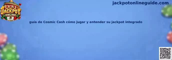 Guía visual de Cosmic Cash para conocer su mecánica de juego y comprender el jackpot integrado